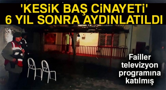  Kesik Baş Cinayeti  6 yıl sonra aydınlatıldı