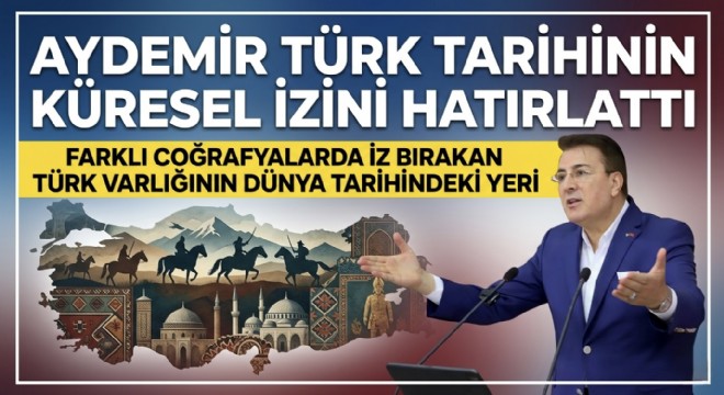 Aydemir tarihin her coğrafyasında Türk izi var dedi