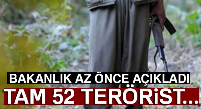Bakanlık açıkladı:  52 terörist daha etkisiz hale getirildi 