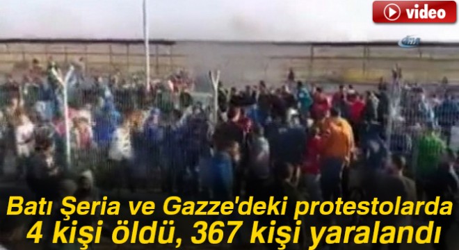 Batı Şeria ve Gazze deki protestolarda 4 kişi öldü, 367 kişi yaralandı