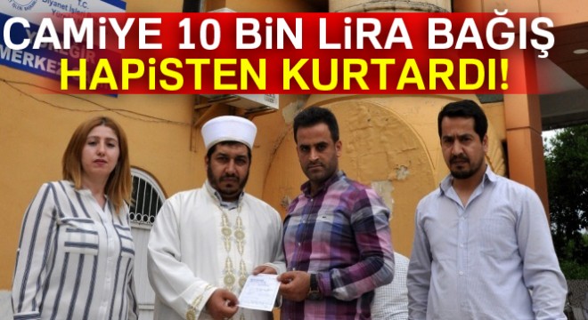 Camiye 10 bin lira bağış hapisten kurtardı