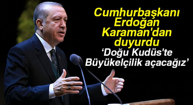 Cumhurbaşkanı Erdoğan:  Doğu Kudüs te Büyükelçilik Açacağız 