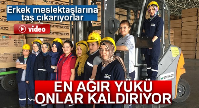 En ağır yükü forklift operatörü anneler kaldırıyor