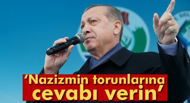 Erdoğan, gurbetçilere seslendi: Nazizmin torunlarına cevabı verin