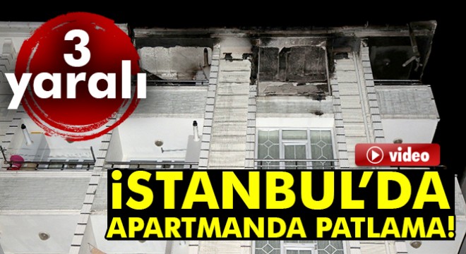 Esenyurt ta apartman dairesi havaya uçtu: 3 yaralı