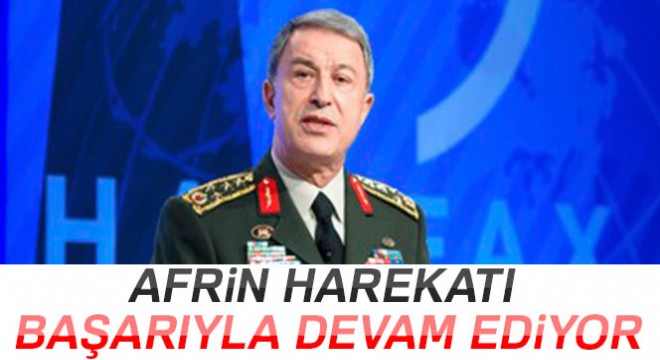 Genelkurmay Başkanı Akar: Afrin harekatı başarıyla devam ediyor 