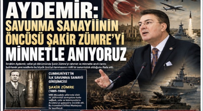 İbrahim Aydemir: Şakir Zümre milletimizin istiklal iradesini sanayiyle tahkim eden öncü isimlerdendir