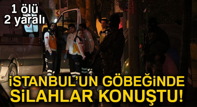 İstanbul un göbeğinde silahlar konuştu! 1 ölü, 2 yaralı