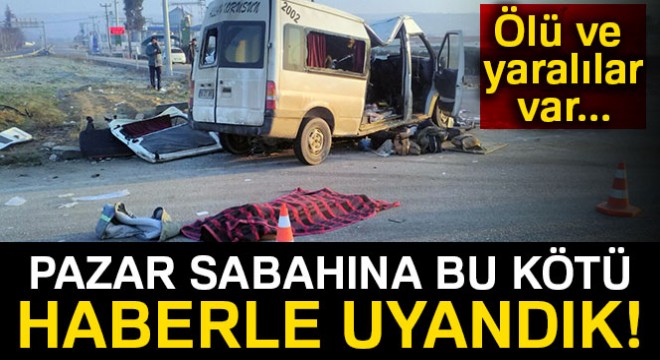 Servis aracı minibüsle çarpıştı: 3 ölü, 32 yaralı