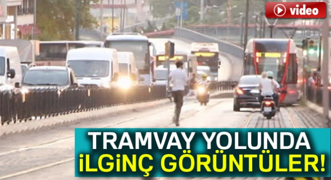 Tramvay yolunda ilginç görüntüler