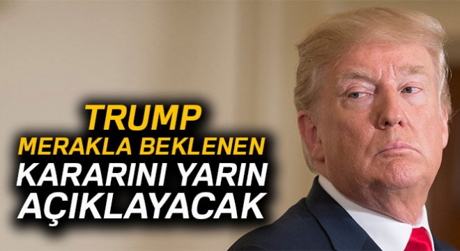 Trump İran la nükleer anlaşma kararını yarın açıklayacak