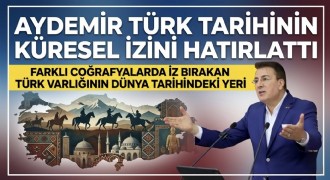 Aydemir tarihin her coğrafyasında Türk izi var dedi